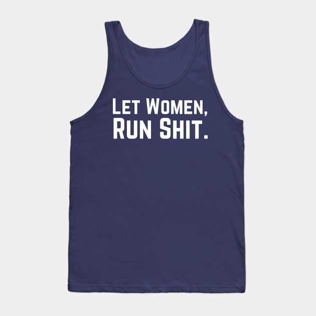 Let Women Run Shit Tank Top by HobbyAndArt